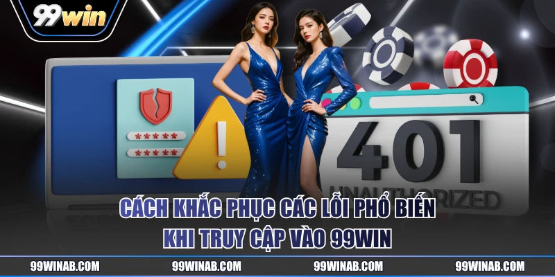 Cách khắc phục các lỗi phổ biến khi truy cập vào 99WIN