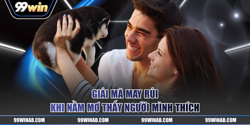 Giải mã may rủi khi nằm mơ thấy người mình thích